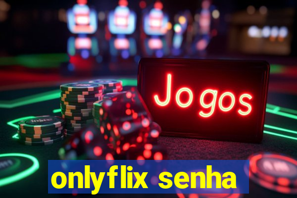 onlyflix senha